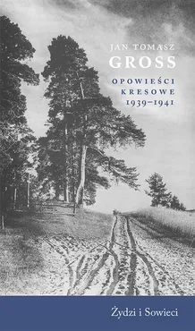 Opowieści kresowe 1939-1941 Żydzi i Sowieci - Gross Jan Tomasz