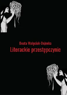 Literackie przestępczynie. Obrazy kobiecych demonów w wybranych utworach polskich - Beata Walęciuk-Dejneka
