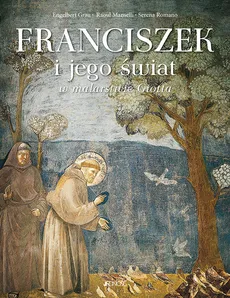 Franciszek i jego świat w malarstwie Giotta - Engelbert Grau, Raoul Manselli, Serena Romano