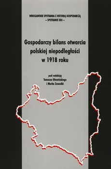 Gospodarczy bilans otwarcia polskiej niepodległości w 1918 roku
