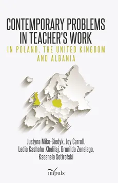 Contemporary Problems in Teachers Work – in Poland, the United Kingdom and Albania - Joy Carroll, Miko-Giedyk Justyna, Sotirofski Kseanela, Xhelilaj Kashahu, Zenelaga Brunilda