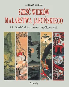Sześć wieków malarstwa japońskiego - Miyeko Murase