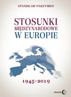 Stosunki międzynarodowe w Europie 1945-2019 - Outlet - Stanisław Parzymies