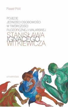 Pojęcie jedności osobowości w twórczości filozoficznej i malarskiej Stanisława Ignacego Witkiewicza - Paweł Polit