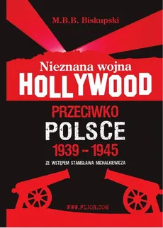 Nieznana wojna Hollywood przeciwko Polsce - M.B.B. Biskupski