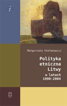 Polityka etniczna Litwy w latach 1990-2004 - Outlet - Małgorzata Stefanowicz