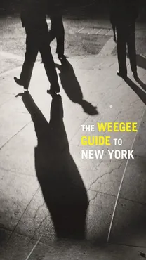 The Weegee Guide to New York - Christopher George, Philomena Mariani