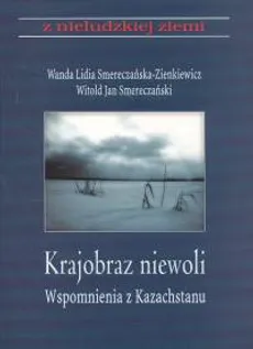 Krajobraz z niewoli wspomnienia z Kazachstanu Tom 7 - Wanda Smereczańska-Zienkiewicz, Smereczański Witold Jan