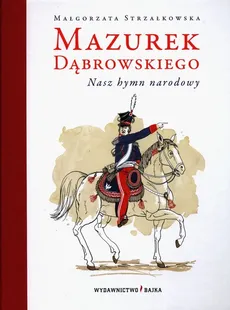 Mazurek Dąbrowskiego. Nasz hymn narodowy - Outlet - Małgorzata Strzałkowska