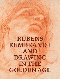 Rubens, Rembrandt, and Drawing in the Golden Age - Sancho Lobis Victoria