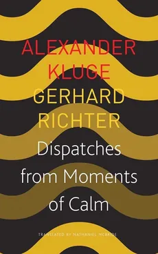 Dispatches from Moments of Calm - Alexander Kluge