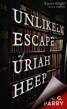 The Unlikely Escape of Uriah Heep - H.G. Parry