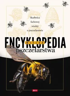 Wielka encyklopedia pszczelarstwa - Lidia Morań-Morawska, Mateusz Morawski, Marek Pogorzelec