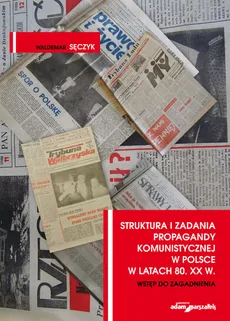 Struktura i zadania propagandy komunistycznej w Polsce w latach 80. XX w. Wstęp do zagadnienia - Outlet - Waldemar Sęczyk