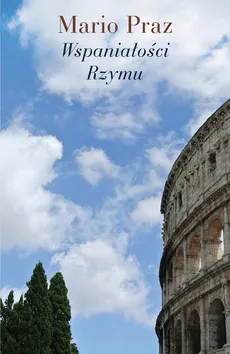 Wspaniałości Rzymu - Mario Praz