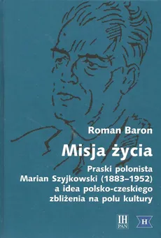 Misja życia Praski polonista Marian Szyjkowski (1883-1952) - Roman Baron