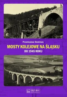 Mosty kolejowe na Śląsku do 1945 roku - Outlet - Przemysław Dominas