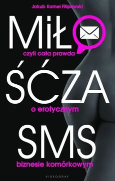 Miłość za sms czyli cała prawda o erotycznym biznesie komórkowym - Outlet - Filipowski Jakub Kornel