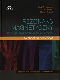 Rezonans magnetyczny układu mięśniowo-szkieletowego Diagnostyka różnicowa - Hollenberg Gary M., Meyers Steven P., Weinberg Eric P.
