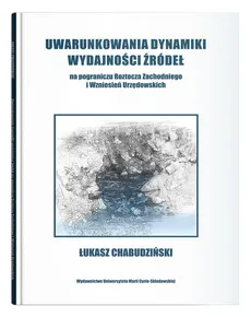 Uwarunkowania dynamiki wydajności źródeł na pograniczu Roztocza Zachodniego i wzniesień Urzędowskich - Łukasz Chabudziński