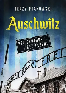 Auschwitz bez cenzury i bez legend - Outlet - Jerzy Ptakowski