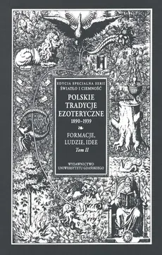 Polskie Tradycje Ezoteryczne 1890-1939 Tom 2 Formacje ludzie idee