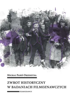 Zwrot historyczny w badaniach filmoznawczych - Michał Pabiś-Orzeszyna
