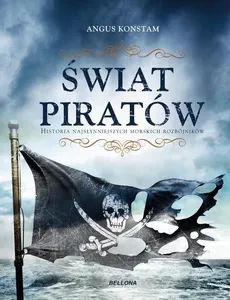 Świat piratów Historia najgroźniejszych morskich rabusiów - Angus Constam