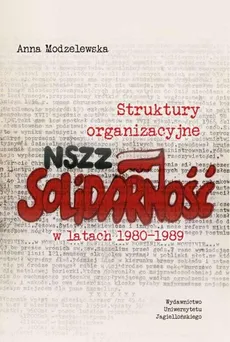 Struktury organizacyjne NSZZ „Solidarność” w latach 1980-1989 - Outlet - Anna Modzelewska