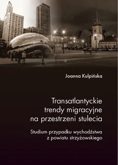 Transatlantyckie trendy migracyjne na przestrzeni stulecia - Joanna Kulpińska