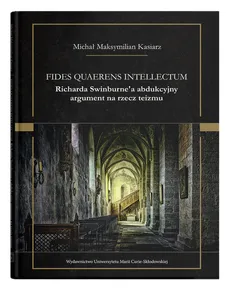 Fides quaerens intellectum Richarda Swinburne`a abdukcyjny argument na rzecz teizmu - Kasiarz Michał Maksymilian