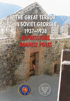 The Great Terror in Soviet Georgia 1937 - 1938 Repressions against Poles