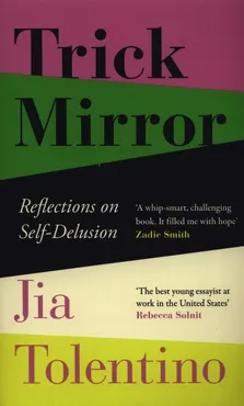 Trick Mirror Reflections on Self-Delusion - Jia Tolentino