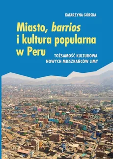 Miasto, barrios i kultura popularna w Peru - Outlet - Katarzyna Górska
