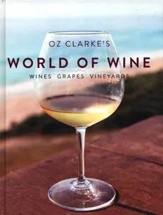 Oz Clarke's World of Wine: Wines Grapes Vineyards - Oz Clarke