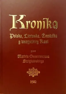 Kronika Polska, Litewska, Żmudzka y wszystkiey Rusi - Maciej Stryjkowski