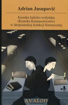 Kronika halicko-wołyńska (Kronika Romanowiczów) w latopisarskiej kolekcji historycznej - Outlet - Adrian Jusupović