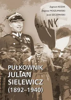 Pułkownik Julian Sielewicz (1892-1940) - Outlet - Zygmunt Kozak, Zbigniew Moszumański, Jacek Szczepański