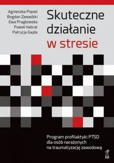 Skuteczne działanie w stresie - Patrycja Gajda, Paweł Habrat, Agnieszka Popiel, Ewa Pragłowska, Bogdan Zawadzki