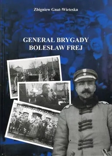 Generał Brygady Bolesław Frej - Zbigniew Gnat-Wieteska