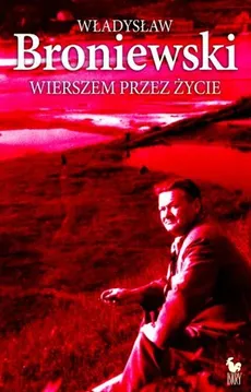 Wierszem przez życie - Władysław Broniewski
