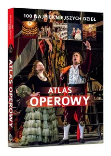 Atlas operowy 100 najpiękniejszych dzieł - Agnieszka Draus, Joanna Wiśnios