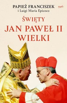 Święty Jan Paweł II Wielki - Epicoco Luigi Maria, Franciszek Papież