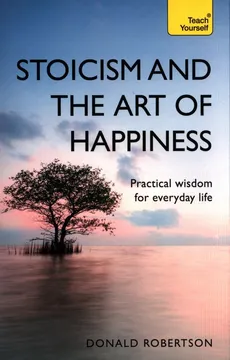 Teach Yourself: Stoicism & the Art of Happiness - Donald Robertson