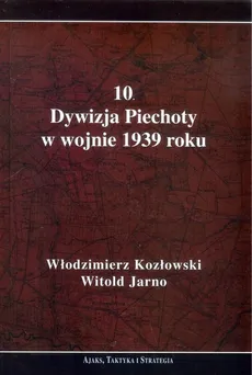 10 Dywizja Piechoty w wojnie 1939 roku - Witold Jarno, Włodzimierz Kozłowski