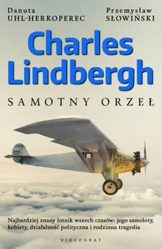 Charles Lindbergh Samotny orzeł - Przemysław Słowiński, Danuta Uhl-Herkoperec