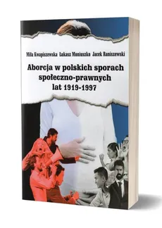Aborcja w polskich sporach społeczno-prawnych lat 1919-1997 - Outlet - Miła Kwapiszewska, Łukasz Moniuszko, Jacek Raniszewski