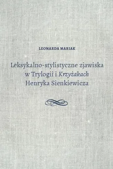 Leksykalno-stylistyczne zjawiska w Trylogii i Krzyżakach Henryka Sienkiewicza - Leonarda Mariak