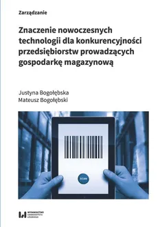 Znaczenie nowoczesnych technologii dla konkurencyjności przedsiębiorstw prowadzących gospodarkę magazynową - Justyna Bogołębska, Mateusz Bogołębski
