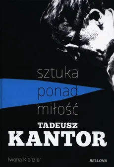 Tadeusz Kantor Sztuka ponad miłość - Outlet - Iwona Kienzler